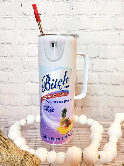 B**ch be Gone cup